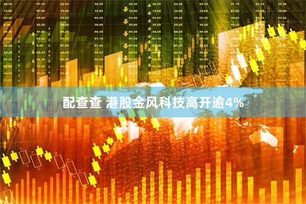 配查查 港股金风科技高开逾4%