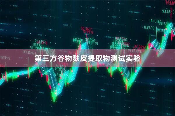 第三方谷物麸皮提取物测试实验